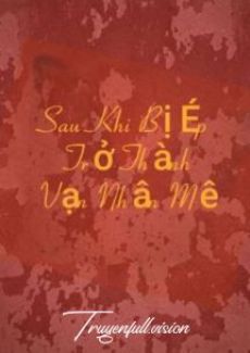 Sau Khi Bị Ép Trở Thành Vạn Nhân Mê