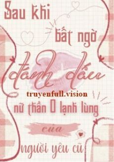 Sau Khi Bất Ngờ Đánh Dấu Nữ Thần O Lạnh Lùng Của Người Yêu Cũ