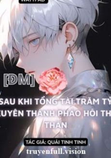 Sau Khi Bá Tổng Trăm Tỷ Xuyên Thành Pháo Hôi Thế Thân