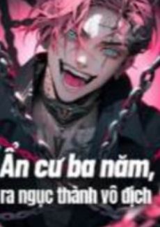 Ẩn Cư Ba Năm, Ra Ngục Thành Vô Địch